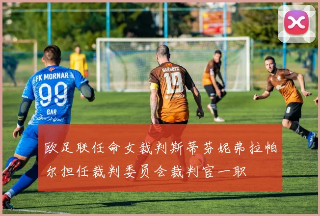 欧足联任命女裁判斯蒂芬妮弗拉帕尔担任裁判委员会裁判官一职