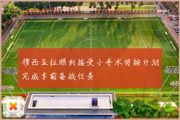 穆西亚拉顺利接受小手术将按计划完成季前备战任务